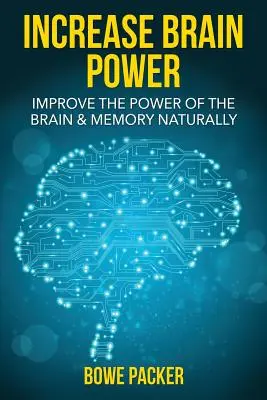 Augmenter la puissance cérébrale : Améliorer la puissance du cerveau et de la mémoire naturellement - Increase Brain Power: Improve the Power of the Brain & Memory Naturally