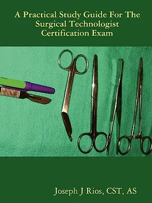 The Practical Study Guide For The Surgical Technologist Certification Exam (Guide d'étude pratique pour l'examen de certification des technologues chirurgicaux) - The Practical Study Guide For The Surgical Technologist Certification Exam