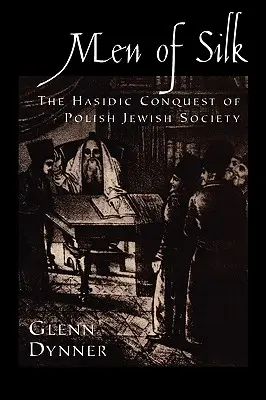 Les hommes de soie : La conquête hassidique de la société juive polonaise - Men of Silk: The Hasidic Conquest of Polish Jewish Society