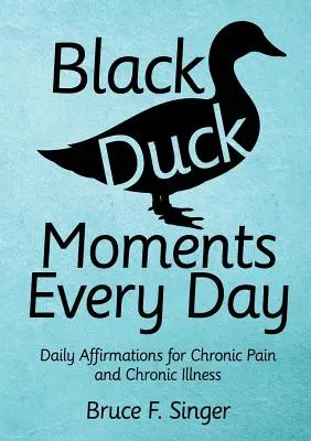 Black Duck Moments Every Day : Affirmations quotidiennes pour la douleur et la maladie chroniques - Black Duck Moments Every Day: Daily Affirmations for Chronic Pain and Chronic Illness