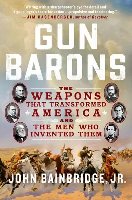 Les barons de l'armement : Les armes qui ont transformé l'Amérique et les hommes qui les ont inventées - Gun Barons: The Weapons That Transformed America and the Men Who Invented Them