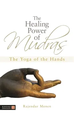 Le pouvoir de guérison des mudras : Le yoga des mains - The Healing Power of Mudras: The Yoga of the Hands