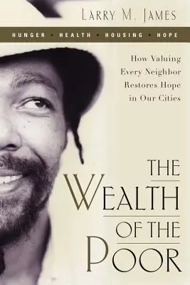 La richesse des pauvres : comment la valorisation de chaque voisin redonne de l'espoir à nos villes - The Wealth of the Poor: How Valuing Every Neighbor Restores Hope in Our Cities