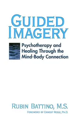 L'imagerie guidée : Psychothérapie et guérison par la connexion corps-esprit - Guided Imagery: Psychotherapy and Healing Through the Mind Body Connection