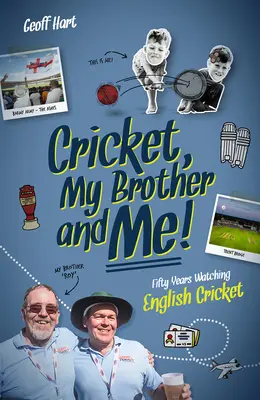 Cricket, mon frère et moi - Cinquante ans d'observation du cricket anglais - Cricket, My Brother and Me - Fifty Years Watching English Cricket