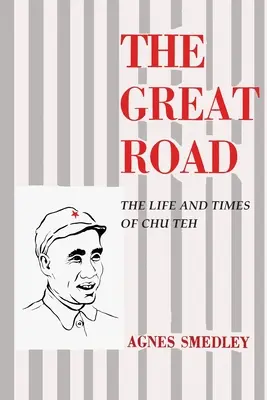 La grande route : La vie et l'époque de Chu Teh - The Great Road: The Life and Times of Chu Teh