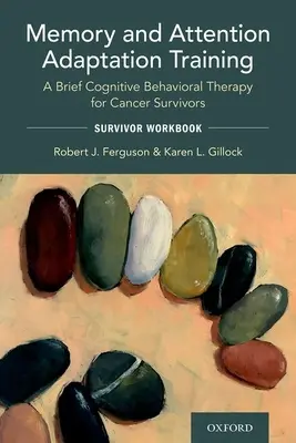 Entraînement à la mémoire et à l'adaptation de l'attention : Une brève thérapie cognitivo-comportementale pour les survivants du cancer : Manuel du survivant - Memory and Attention Adaptation Training: A Brief Cognitive Behavioral Therapy for Cancer Survivors: Survivor Workbook