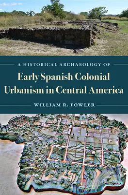 Une archéologie historique de l'urbanisme du début de la colonisation espagnole en Amérique centrale - A Historical Archaeology of Early Spanish Colonial Urbanism in Central America
