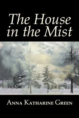 The House in the Mist par Anna Katharine Green, Fiction, Thriller, Mystère et Détective, Littéraire - The House in the Mist by Anna Katharine Green, Fiction, Thrillers, Mystery & Detective, Literary