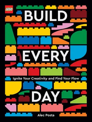 Lego Build Every Day : Allumez votre créativité et trouvez votre rythme de croisière - Lego Build Every Day: Ignite Your Creativity and Find Your Flow