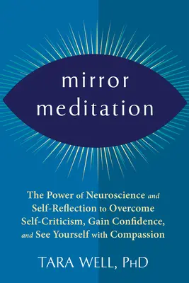 Méditation miroir : Le pouvoir de la neuroscience et de l'autoréflexion pour surmonter l'autocritique, gagner en confiance et se voir avec compassion. - Mirror Meditation: The Power of Neuroscience and Self-Reflection to Overcome Self-Criticism, Gain Confidence, and See Yourself with Compa