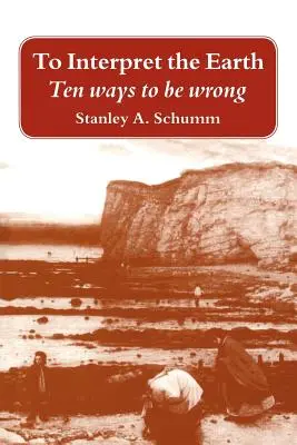 Interpréter la Terre : Dix façons de se tromper - To Interpret the Earth: Ten Ways to Be Wrong