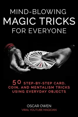 Des tours de magie époustouflants pour tous : 50 tours de cartes, de pièces et de mentalisme, étape par étape, que n'importe qui peut faire - Mind-Blowing Magic Tricks for Everyone: 50 Step-By-Step Card, Coin, and Mentalism Tricks That Anyone Can Do