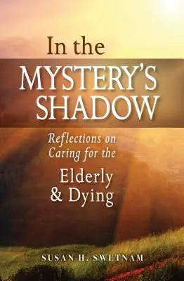 Dans l'ombre du mystère : Réflexions sur l'accompagnement des personnes âgées et des mourants - In the Mystery's Shadow: Reflections on Caring for the Elderly and Dying