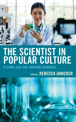 Le scientifique dans la culture populaire : Jouer à Dieu et faire des merveilles - The Scientist in Popular Culture: Playing God and Working Wonders