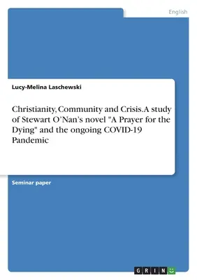 Christianisme, communauté et crise. Une étude du roman de Stewart O'Nan, Une prière pour les mourants, et de la pandémie actuelle de COVID-19. - Christianity, Community and Crisis. A study of Stewart O'Nan's novel A Prayer for theDying and the ongoing COVID-19 Pandemic