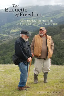 L'étiquette de la liberté : Gary Snyder, Jim Harrison et la pratique de la vie sauvage - The Etiquette of Freedom: Gary Snyder, Jim Harrison, and the Practice of the Wild