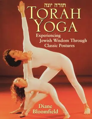 Torah Yoga : Vivre la sagesse juive à travers les postures classiques - Torah Yoga: Experiencing Jewish Wisdom Through Classic Postures