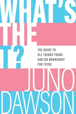 C'est quoi le T? : Le guide de tout ce qui est trans et / ou non binaire - What's the T?: The Guide to All Things Trans And/Or Nonbinary