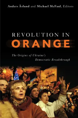 La révolution orange : Les origines de la percée démocratique de l'Ukraine - Revolution in Orange: The Origins of Ukraine's Democratic Breakthrough