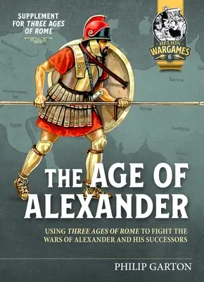 L'âge d'Alexandre : Les trois âges de Rome pour mener les guerres d'Alexandre le Grand et de ses successeurs - The Age of Alexander: Using Three Ages of Rome to Fight the Wars of Alexander the Great and His Successors