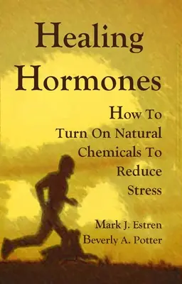 Healing Hormones : Comment activer des substances chimiques naturelles pour réduire le stress - Healing Hormones: How to Turn on Natural Chemicals to Reduce Stress