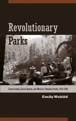 Parcs révolutionnaires : Conservation, justice sociale et parcs nationaux mexicains, 1910-1940 - Revolutionary Parks: Conservation, Social Justice, and Mexico's National Parks, 1910-1940