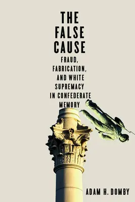 La fausse cause : Fraude, fabrication et suprématie blanche dans la mémoire confédérée - The False Cause: Fraud, Fabrication, and White Supremacy in Confederate Memory