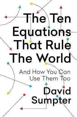 Les dix équations qui gouvernent le monde : Et comment vous pouvez les utiliser aussi - The Ten Equations That Rule the World: And How You Can Use Them Too