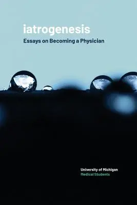 Iatrogenèse : Essais sur l'art de devenir médecin - Iatrogenesis: Essays on Becoming a Physician