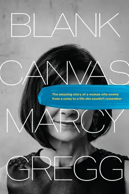 Blank Canvas : L'histoire étonnante d'une femme qui s'est réveillée d'un coma pour retrouver une vie dont elle ne se souvenait plus - Blank Canvas: The Amazing Story of a Woman Who Awoke from a Coma to a Life She Couldn't Remember