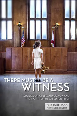 Il doit y avoir un témoin : Histoires d'abus, de plaidoyer et de lutte pour donner la priorité aux enfants - There Must Be a Witness: Stories of Abuse, Advocacy, and the Fight to Put Children First