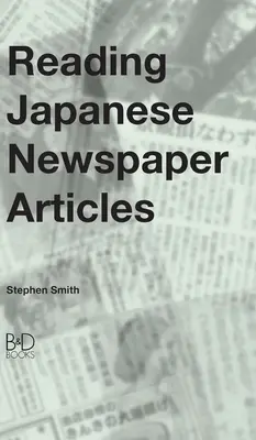 Lire des articles de journaux japonais : Un guide pour les étudiants avancés en langue japonaise - Reading Japanese Newspaper Articles: A Guide for Advanced Japanese Language Students