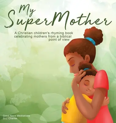 Ma supermaman : Un livre de rimes chrétiennes pour enfants célébrant les mères d'un point de vue biblique. - My Supermother: A Christian children's rhyming book celebrating mothers from a biblical point of view