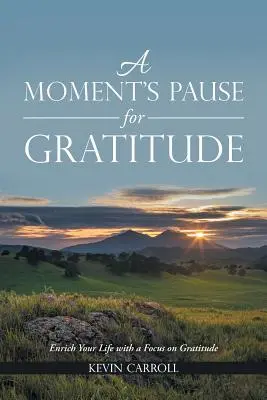 Un moment de pause pour la gratitude : Enrichir sa vie en mettant l'accent sur la gratitude - A Moment's Pause for Gratitude: Enrich Your Life with a Focus on Gratitude