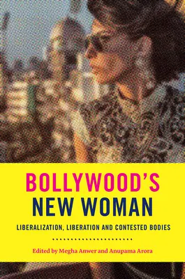 La nouvelle femme de Bollywood : Libéralisation, libération et corps contestés - Bollywood's New Woman: Liberalization, Liberation, and Contested Bodies