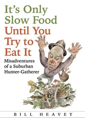 C'est seulement de la nourriture lente jusqu'à ce que vous essayiez de la manger : Les mésaventures d'un chasseur-cueilleur de banlieue - It's Only Slow Food Until You Try to Eat It: Misadventures of a Suburban Hunter-Gatherer