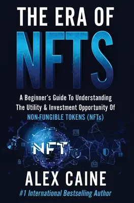 L'ère des NFT : Guide du débutant pour comprendre l'utilité et l'opportunité d'investissement des jetons non fongibles (NFT) - The Era of NFTs: A Beginner's Guide To Understanding The Utility & Investment Opportunity Of Non-Fungible Tokens (NFTs)