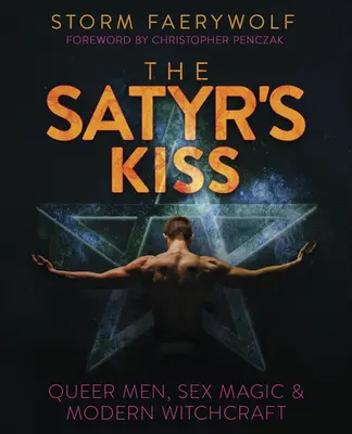 Le baiser du satyre : Les hommes queer, la magie sexuelle et la sorcellerie moderne - The Satyr's Kiss: Queer Men, Sex Magic & Modern Witchcraft