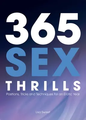 365 positions sexuelles : Positions, trucs et techniques pour une année érotique - 365 Sex Thrills: Positions, Tricks and Techniques for an Erotic Year