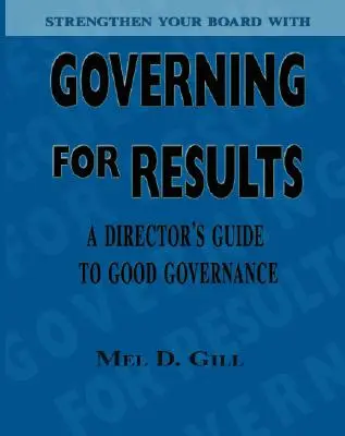 Gouverner pour obtenir des résultats : Guide du directeur pour une bonne gouvernance - Governing for Results: A Director's Guide to Good Governance
