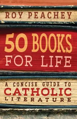 50 livres pour la vie : Un guide concis de la littérature catholique - 50 Books for Life: A Concise Guide to Catholic Literature