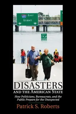 Les catastrophes et l'État américain : Comment les politiciens, les bureaucrates et le public se préparent à l'inattendu - Disasters and the American State: How Politicians, Bureaucrats, and the Public Prepare for the Unexpected