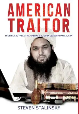 Traître américain : L'ascension et la chute du chef d'Al-Qaida né aux États-Unis, Adam Gadahn - American Traitor: The rise and fall of Al-Qaeda's U.S.-Born Leader Adam Gadahn