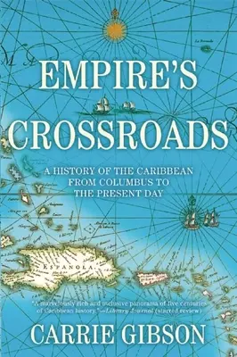 Les carrefours de l'empire : Une histoire des Caraïbes de Christophe Colomb à nos jours - Empire's Crossroads: A History of the Caribbean from Columbus to the Present Day