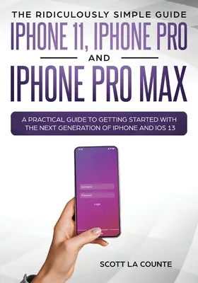 Le Guide Ridiculement Simple de l'iPhone 11, de l'iPhone Pro et de l'iPhone Pro Max : Un guide pratique pour démarrer avec la nouvelle génération d'iPhone et d'iPhone Pro Max. - The Ridiculously Simple Guide to iPhone 11, iPhone Pro and iPhone Pro Max: A Practical Guide to Getting Started With the Next Generation of iPhone and