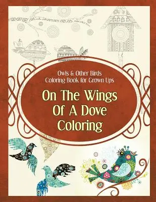 Les hiboux et autres oiseaux : livre de coloriage pour adultes : Sur les ailes d'une colombe - Coloriage - Owls & Other Birds Coloring Book for Grown Ups: On The Wings Of A Dove Coloring