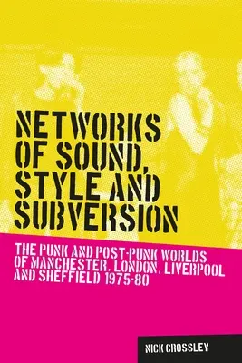 Réseaux de son, de style et de subversion : Les mondes punk et post-punk de Manchester, Londres, Liverpool et Sheffield, 1975-80 - Networks of sound, style and subversion: The punk and post-punk worlds of Manchester, London, Liverpool and Sheffield, 1975-80