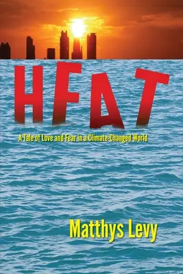La chaleur : Une histoire d'amour et de peur dans un monde en mutation climatique : Une histoire d'amour et de peur - Heat: A Tale of Love and Fear in a Climate-Changed World: A Tale of Love, Fear