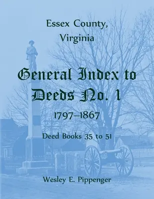 Comté d'Essex, Virginie Index général des actes no 1, 1797-1867, livres d'actes 35 à 51 - Essex County, Virginia General Index to Deeds No. 1, 1797-1867, Deed Books 35 to 51